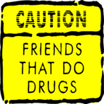 Caution Friends & Drugs