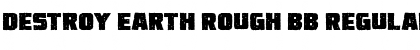 Download Destroy Earth Rough BB Regular Font Title Preview
